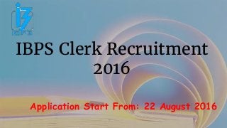 IBPS Clerk Recruitment
2016
Application Start From: 22 August 2016
 