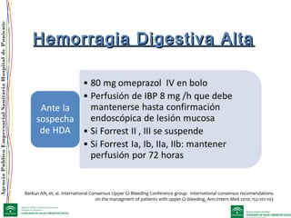 AgenciaPúblicaEmpresarialSanitariaHospitaldePoniente
Hemorragia Digestiva AltaHemorragia Digestiva Alta
Barkun AN, et, al. International Consensus Upper GI Bleeding Conference group. International consensus recomendations
on the managment of patients with upper Gi bleeding, Ann Intern Med 2010; 152:101-103
 