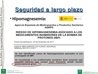 AgenciaPúblicaEmpresarialSanitariaHospitaldePoniente
Seguridad a largo plazoSeguridad a largo plazo
• Hipomagnesemia:
 