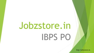 Jobzstore.in
IBPS PO
http://jobzstore.in
 