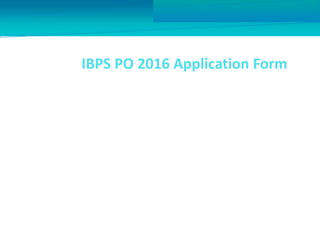 IBPS PO 2016 Application Form
Institute of banking personnel selection has
issued a notification for the recruitment process
of IBPS Probationary Officer (PO).
If you are thinking of applying for the IBPS PO
post would need to go through 3 phases.
1. Preliminary exam
2. Main exam 3. Interview
 