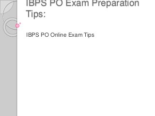 IBPS PO Exam Preparation 
Tips: 
IBPS PO Online Exam Tips 
 
