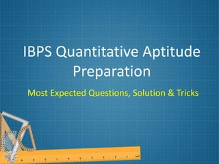 IBPS Quantitative Aptitude
Preparation
Most Expected Questions, Solution & Tricks
 