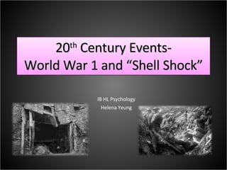 20 th  Century Events- World War 1 and “Shell Shock” IB HL Psychology Helena Yeung 
