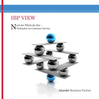 IBP VIEW

N

ach der Pflicht die Kür –
Verkaufen im Customer Service

Iskander Business Partner

 