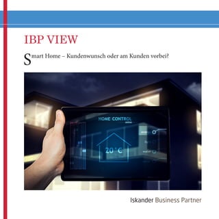 IBP VIEW 
Iskander Business Partner 
Smart Home – Kundenwunsch oder am Kunden vorbei?  