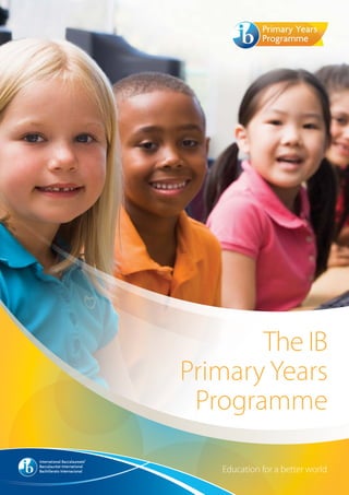 The IB
Primary Years
Programme
Education for a better world
 