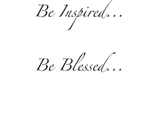 Be Inspired... Be Blessed... 