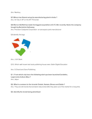 Ans. Nearbuy
Q7.Where has Xiaomi setup its manufacturing plant in India ?
Ans. Sri City in AP on the AP-TN border
Q8.Warren Buffett has made his biggest acquisition at $ 37.2 Bn recently. Name the company
bought by Berkshire Hathaway .
Ans. Precision Castparts Corporation- an aerospace parts manufacturer
Q9.Identify this logo
Ans. J & K Bank
Q10. Which well known text book publishing house owns Safari Digital Education
Ans. S.Chand and Sons Publishing
Q 1. From which city have the following start ups been launched Cardekho,
Logicroots,Culture Alley ?
Ans. Jaipur
Q2. What is common to the brands Chetak, Hamam, Binaca and Dalda ?
Ans. They are old brands that are/were relaunched after they were out of the market for a long time.
Q3. Identify the brand being advertised
 