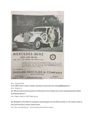 Ans. Durga Khote
Q 10. With which online retailer would you associate the hashtag#Kyapehnu ?
Ans. Amazon.in
Q1. Which Indian businessman is believed to have helped set up the meeting between Modi
and Nawaz Sharif ?
Ans. Sajjan Jindal of JSW Steel group
Q2. Malaysia’s first Sharia compliant airline Rayani air has PIO promoters. The airline name is
derived from their names. Name them.
Ans. Ravi and Karthiyani…first and last parts of their names
 