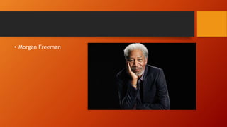 • Morgan Freeman
 