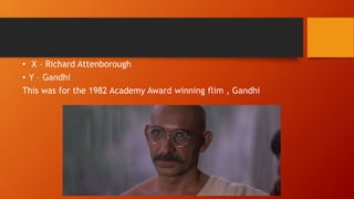 • X – Richard Attenborough
• Y – Gandhi
This was for the 1982 Academy Award winning flim , Gandhi
 