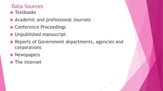 Data Sources
 Textbooks
 Academic and professional Journals
 Conference Proceedings
 Unpublished manuscript
 Reports ...