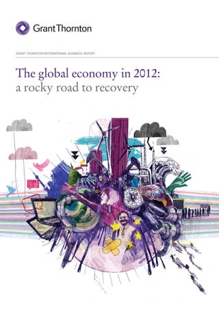 GRANT THORNTON INTERNATIONAL BUSINESS REPORT




The global economy in 2012:
a rocky road to recovery
 