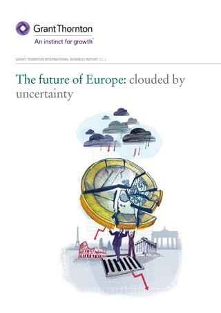 GRANT THORNTON INTERNATIONAL BUSINESS REPORT 2012




The future of Europe: clouded by
uncertainty
 