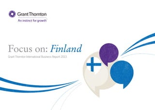 Focus on: Finland
Grant Thornton International Business Report 2013

 