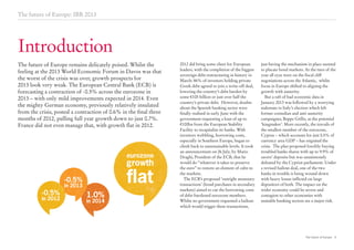 eurozone
growth
flat
-0.5%
-0.5%
1.0%in 2012
in 2013
in 2014
eurozone
growth
flat
-0.5%
-0.5%
1.0%in 2012
in 2013
in 2014
The future of Europe 3
The future of Europe remains delicately poised. Whilst the
feeling at the 2013 World Economic Forum in Davos was that
the worst of the crisis was over, growth prospects for
2013 look very weak. The European Central Bank (ECB) is
forecasting a contraction of -0.5% across the eurozone in
2013 – with only mild improvements expected in 2014. Even
the mighty German economy, previously relatively insulated
from the crisis, posted a contraction of 0.6% in the ﬁnal three
months of 2012, pulling full year growth down to just 0.7%.
France did not even manage that, with growth ﬂat in 2012.
Introduction
The future of Europe: IBR 2013
2012 did bring some cheer for European
leaders, with the completion of the biggest
sovereign debt restructuring in history in
March: 86% of investors holding private
Greek debt agreed to join a write-off deal,
lowering the country’s debt burden by
some €105 billion or just over half the
country’s private debt. However, doubts
about the Spanish banking sector were
ﬁnally realised in early June with the
government requesting a loan of up to
€100bn from the European Stability
Facility to recapitalise its banks. With
investors wobbling, borrowing costs,
especially in Southern Europe, began to
climb back to unsustainable levels. It took
an announcement on 26 July, by Mario
Draghi, President of the ECB, that he
would do “whatever it takes to preserve
the euro” to restore an element of calm to
the markets.
The ECB’s proposed ‘outright monetary
transactions’ (bond purchases in secondary
markets) aimed to cut the borrowing costs
of debt-burdened eurozone members.
Whilst no government requested a bailout
which would trigger these transactions,
just having the mechanism in place seemed
to placate bond markets. At the turn of the
year all eyes were on the ﬁscal cliff
negotiations across the Atlantic, whilst
focus in Europe shifted to aligning the
growth with austerity.
But a raft of bad economic data in
January 2013 was followed by a worrying
stalemate in Italy’s election which left
former comedian and anti-austerity
campaigner, Beppe Grillo, as the potential
‘kingmaker’. More recently, the travails of
the smallest member of the eurozone,
Cyprus – which accounts for just 0.5% of
currency area GDP – has reignited the
crisis. The plan proposed forcibly buying
troubled banks shares with up to 9.9% of
savers’ deposits but was unanimously
defeated by the Cypriot parliament. Under
a revised bailout deal, one of the two
banks in trouble is being wound down
with heavy losses inﬂicted on large
depositors of both. The impact on the
wider economy could be severe and
contagion to other economies with
unstable banking sectors are a major risk.
 