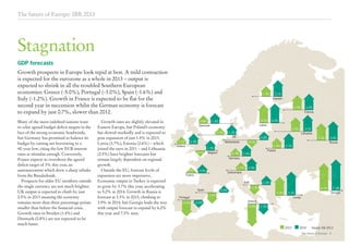 The future of Europe 5
GDP forecasts
Growth prospects in Europe look tepid at best. A mild contraction
is expected for the eurozone as a whole in 2013 – output is
expected to shrink in all the troubled Southern European
economies: Greece (-5.0%), Portugal (-3.0%), Spain (-1.6%) and
Italy (-1.2%). Growth in France is expected to be ﬂat for the
second year in succession whilst the German economy is forecast
to expand by just 0.7%, slower than 2012.
Many of the more indebted nations want
to relax agreed budget deﬁcit targets in the
face of the strong economic headwinds,
but Germany has promised to balance its
budget by cutting net borrowing to a
40-year low, citing the low ECB interest
rates as stimulus enough. Conversely,
France expects to overshoot the agreed
deﬁcit target of 3% this year, an
announcement which drew a sharp rebuke
from the Bundesbank.
Prospects for older EU members outside
the single currency are not much brighter.
UK output is expected to climb by just
0.5% in 2013 meaning the economy
remains more than three percentage points
smaller than before the ﬁnancial crisis.
Growth rates in Sweden (1.4%) and
Denmark (0.8%) are not expected to be
much faster.
Growth rates are slightly elevated in
Eastern Europe, but Poland’s economy
has slowed markedly and is expected to
post expansion of just 1.4% in 2013.
Latvia (3.7%), Estonia (2.6%) – which
joined the euro in 2011 – and Lithuania
(2.5%) have brighter forecasts but
remain largely dependent on regional
growth.
Outside the EU, forecast levels of
expansion are more impressive.
Economic output in Turkey is expected
to grow by 3.7% this year, accelerating
to 5.2% in 2014. Growth in Russia is
forecast at 3.3% in 2013, climbing to
3.9% in 2014, but Georgia leads the way
with output forecast to expand by 6.2%
this year and 7.3% next.
2013 2014 Source: EIU 2013
-0.6%
-1.6%
0.4%
-1.2%
1.0%
0.7%
1.0%
1.6%
1.9%
1.4% 2.7%
1.3%
0.9%
-0.2%
3.7% 5.2%
6.2% 7.3%
1.4%0.8%
1.3%
1.4%
0.8%
0.5%
0.5% -0.6%
1.4% 3.1%
Portugal
Spain
Italy
Germany
Switzerland
Poland
Belgium
Turkey
Georgia
Denmark
UK
Ireland
Netherlands
Sweden
2.5% 3.1%
Lithuania
3.3% 3.9%
Russia
3.7% 4.0%
Latvia
2.6% 3.0%
Estonia
France
0%
-5.0% -1.5%
-3.0%
Greece
The future of Europe: IBR 2013
Stagnation
 