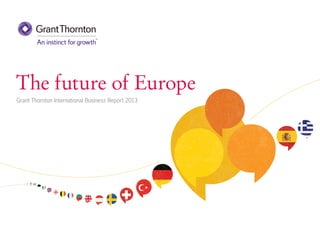The future of Europe
Grant Thornton International Business Report 2013
 