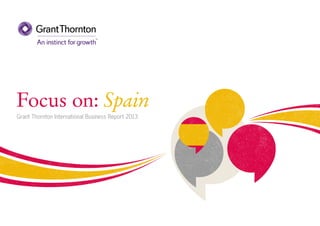 Focus on: Spain
Grant Thornton International Business Report 2013

 