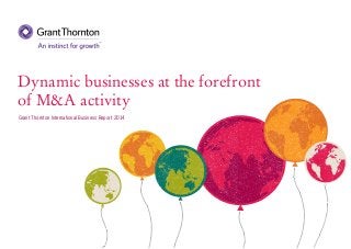 Dynamic businesses at the forefront
of M&A activity
Grant Thornton International Business Report 2014
 