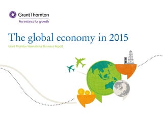 The global economy in 2015
Grant Thornton International Business Report
 