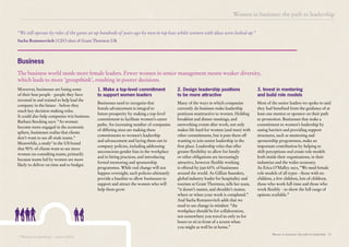 Women in business: the path to leadership 17
Businesses need to recognise that
female advancement is integral to
future prosperity by making a top-level
commitment to facilitate women’s career
paths. An increasing number of companies
of differing sizes are making these
commitments to women’s leadership
and advancement and laying them out in
company policies, including addressing
unconscious gender bias in the workplace
and in hiring practices, and introducing
formal mentoring and sponsorship
programmes. While real change will not
happen overnight, such policies ultimately
provide a baseline to allow businesses to
support and attract the women who will
help them grow.
Moreover, businesses are losing some
of their best people - people they have
invested in and trained to help lead the
company in the future - before they
reach key decision-making roles.
It could also help companies win business.
Barbara Stocking says: “As women
become more engaged in the economic
sphere, businesses realise that clients
don’t want to see all-male teams.”
Meanwhile, a study9
in the US found
that 90% of clients want to see more
women on consulting teams, primarily
because teams led by women are more
likely to deliver on time and to budget.
Many of the ways in which companies
currently do business make leadership
positions unattractive to women. Holding
breakfast and dinner meetings, and
networking events after work, not only
makes life hard for women (and men) with
other commitments, but it puts them off
wanting to join senior leadership in the
first place. Leadership roles that offer
greater flexibility to allow for family
or other obligations are increasingly
attractive, however flexible working
is offered by just 63% of businesses
around the world. As Gillian Saunders,
global industry leader for hospitality and
tourism at Grant Thornton, tells her team,
“it doesn’t matter, and shouldn’t matter,
where or when your work is completed.”
And Sacha Romanovitch adds that we
need to see change in mindset: “the
workplace should be for collaboration,
not somewhere you travel to only to for
hours to sit in front of a screen when
you might as well be at home.”
Most of the senior leaders we spoke to said
they had benefited from the guidance of at
least one mentor or sponsor on their path
to promotion. Businesses that make a
commitment to women’s leadership by
easing barriers and providing support
structures, such as mentoring and
sponsorship programmes, make an
important contribution by helping to
shift perceptions and create role models
both inside their organisations, in their
industries and the wider economy.
As Erica O’Malley says, “We need female
role models of all types - those with no
children, a few children, lots of children;
those who work full-time and those who
work flexibly - to show the full range of
options available.”
Business
1. Make a top-level commitment
to support women leaders
2. Design leadership positions
to be more attractive
3. Invest in mentoring
and build role models
The business world needs more female leaders. Fewer women in senior management means weaker diversity,
which leads to more ‘groupthink’, resulting in poorer decisions.
Women in business: the path to leadership
9
“Women in consulting” - Source (2014)
“We still operate by rules of the game set up hundreds of years ago by men in top hats whilst women with ideas were locked up.”
Sacha Romanovitch | CEO elect of Grant Thornton UK
 