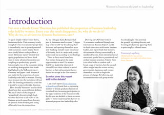 Women in business: the path to leadership 3
Women in business: the path to leadership
Introduction
To put it simply: when women thrive,
businesses thrive. If an economy is only
using half of its most talented people then
it immediately cuts its growth potential.
And economies cannot simply throw
more (male) labour at the problem: a
recent McKinsey report1
showed how
ageing populations and lower birth
rates in many advanced economies are
weighing on productivity growth.
Interestingly, two of the economies sitting
on a ticking demographic time bomb
highlighted in the McKinsey report -
Germany and Japan - rank bottom of
our index for the proportion of senior
leadership roles held by women. Getting
more women into the workforce will not
solve the looming productivity crisis but
it would be a step in the right direction.
More broadly businesses need to think
about how they access different skillsets.
We are all aware of the danger of
‘groupthink’; diversity simply leads
to better decisions in all walks of life.
Business growth comes from diversity
of opinion; from thinking and acting
differently from the competition.
1
“Can long-term global growth be saved?” - McKinsey Global Institute (2015)
Francesca Lagerberg
Global leader for tax services
and sponsor on people and culture issues
Grant Thornton
For over a decade Grant Thornton has published the proportion of business leadership
roles held by women. Every year the result disappoints. So, why do we do it?
Why do we, as advisors to dynamic businesses, care?
As my colleague Sacha Romanovitch
puts it, businesses need to create “a bigger
map of the world” by broadening their
horizons and opening themselves up to
new thinking. Gender is just one strand
of diversity, but it is a major and grossly
under-used one according to our findings.
There is also a moral issue here.
Are women being given the same
opportunities as men? Do women
hold fewer leadership roles out of
choice? Or are there cultural or social
barriers to their advancement that we
should not accept in the 21st century?
So what does this report
add to the debate?
Last year’s report (From classroom
to boardroom) found that an increasing
number of female graduates has not yet
translated into increasing participation in
the upper echelons of the business world.
So this year we decided to focus on career
paths to better understand the barriers to
women’s progress into leadership roles.
Drawing on 5,404 interviews in
35 economies conducted through our
International Business Report and 20
in-depth interviews with senior business
leaders, this report finds that women’s
advancement is being constrained by a
number of factors, from entrenched social
norms and gender bias to parenthood and
archaic business practices. Clearly there
is no silver bullet to combat such a
broad range of barriers, but the research
offers insight into the actions society,
governments, businesses and women
themselves can take to begin the
process of change. By following our
recommendations each group would
be unlocking its own potential
for growth, by raising diversity and
boosting productivity. Ignoring them
is quite simply a colossal waste.
 