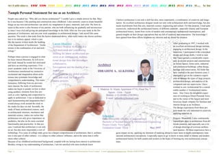 since:
Person
asked me: “W
ause I like p
own and ar
sector is also
s a kid and g
Architecture
e result is th
insic appeal
m written in
ment of Arc
combination
n a person is
rest blossom
tead he wou
enriching ex
mic study in
transformed
nd imaginati
ystematic kn
ve understan
iffering from
, the study o
gin to ponde
ic elements
, lighting an
itecture. I w
rming and i
s work aroun
days on en
c architectur
al structure
ence, makes
not only give
t also on the
and practica
d that archi
o more imp
Five years o
art of other c
ultures.
my childhood
ng to my un
1997 1
al State
Why did yo
painting and
rchitecture c
o because o
giving me p
, and one-y
at aside from
l, which is j
nside the bu
chitecture: “
n of art and
s engaged in
ms, he will n
uld feel mot
xperience. F
the Univers
d my instinc
ion about ar
nowledge an
nding. This
m my previo
of architectu
er on how to
from fine a
nd composit
was so dedic
imagination
nd the clock
d. Secondly
ral courses,
, mechanics
me realize
es importan
e more esse
ality. In tha
itecture is no
portantly a s
f college stu
cultures - it
d architectu
nderstanding
1998 1
ement fo
ou choose ar
d constructio
can satisfy m
of my parent
perceptual k
ear work ex
m the factor
just
uilding
“Archi-
d tech-
n what
never
tivated
Five
sity of
ctive
rchi-
nd
trans-
ous
ure
o draw
arts
tion to
cated to
n that I
k in
y, the
such
s and
that
nce on
ential
at pro-
ot only
sort of
udy gives m
is subject t
ural backgro
g of architec
999 20
for me a
rchitecture?
on since chi
my imagina
ts, who are
knowledge in
xperience in
rs mentione
me a deeper
to other cult
ound, couple
cture, I am n
Caree
Archit
Self-m
Seekin
sition a
tional d
collabo
Enviro
search
Experi
tural, a
mance
000 200
© Co
as an Ar
?” I couldn’
ildhood. I a
ation in spac
both influen
n the field.
n architectur
ed above, w
comprehen
tures' influe
ed with my
not satisfied
r Objecti
ect Ibrahim
motivated a
ng for seni
at an inter
design firm
orative,
onment an
and
iment for t
and work f
e projects.
01 2002
onfidential In
rchitect
t give a sim
also earnestl
ce, materials
ncing me gr
After my fi
ral design, I
what really m
nsion of arch
ence, and at
lasting keen
d with mere
ve
m Al-Kish
and contrib
ior archite
rnational, m
m that enc
d the dual
the global
for high p
2 2003
nformation P
 
t.
mple answer
ly yearn to c
s, and color
radually and
ve-year stud
I ask myself
makes me ch
hitecture, th
the same tim
n interest in
e textbook k
hki is a
buting
ectural po-
multina-
courages
lity of re-
l architec-
erfor-
2004
Please Contac
A
I
2
r for that. M
create beaut
r. My born i
d unconscio
dy in the De
f this same
hoose archit
hat is, archit
me it influ-
n architectur
know
-
2005 2
ct: E-mail ial
Architec
IBRAHI
2. Madenat
A
Mo
E-m
May-
tiful
in-
ous-
e-
tec-
tec-
re.
Educa
Cairo
Bache
Projec
Gradu
2006 20
lkishki@hotm
ct
IM A. A
t Al Alaam
Aguza – G
obile: (+2)
mail: ialki
I be
nat
nee
ext
arc
gai
hav
gre
nat
arc
tion
ation
University
lor of Scie
ct Grade: V
uation Grad
007 20
mail.com M
ALKISH
m Apartm
Giza – Egy
) (0100) (2
ishki@hot
elieve archi
tion. An exc
eds nourishm
tensively, un
chitectural h
ined insight
ve gained fr
eat impact o
tional archit
chitectural h
ns.
y (Faculty
ence degre
Very Good
de: Good
08 200
Mobile 01002
HKI
ent #710,
ypt
2583991)
tmail.com
itecture is no
cellent archi
ment from f
nderstood th
history, learn
s on their d
rom these ef
on me, spark
tectural con
history for b
y of Engin
ee in Arch
d
09 2010
2583991
Floor No
m
not only a sk
itecture des
fine arts, ma
he architect
nt from wor
design conce
fforts heigh
king my inte
nceptions. I
both eastern
neering)
hitectural E
0 2011
. 7
kill but also,
igner needs
aterials scie
tural history
rks of mode
eptions that
htens my int
ention of stu
especially a
and wester
Engineerin
May 199
2012
, more impo
s not only so
ence, engine
y of differen
ern and cont
are full of c
terests and m
udying abro
aspire to get
rn in the hop
ng
97
2013 2
ortantly, a c
olid architec
eering and c
nt countries
temporary a
creativity an
my desire fo
After
an exc
engag
meant
design
that I
ence i
on lux
and co
herita
have w
manag
ence t
archit
velop
worke
erable
tions.
ence o
tant to
luxuri
interio
The d
jects m
apply
Projec
learne
ferent
of des
tural m
oad to learn
t to know in
pes of formi
2014 20
combination
ctural skills
culture. For
- especially
architectura
nd connotat
or creation.
graduating
cellent arch
ging in arch
ntime, I parti
n and desig
have gaine
in several p
xury houses
ommercial
age and con
worked in t
aged to get o
to manage t
tectural desi
pment and si
ed in core A
e number of
Also I hav
of working
o the owner
ious Saudi c
or design as
design exper
made me ve
ying materia
cts. Meanw
ed new idea
t countries,
sign drawin
masters. Al
more in-de
n more deta
ing my own
015 30…
13 March 20
n of creativit
and knowl
that purpos
y Islamic an
l masterpiec
tion. The kn
in 1997, I w
hitectural de
itectural de
icipated in t
n drafts, I w
d a consider
rojects and
s, home unit
buildings, u
servation. A
the past four
on the exten
the types of
ign, and ana
ite supervis
Architectura
f Architectu
ve the deligh
as Direct P
r of the large
company fo
s an Archite
riences from
ery intereste
als in
while, I also
as in archite
and especia
ngs of overse
l these expe
epth contem
il in Islamic
n architectur
… So f
014 
ty and imag
ledge, but al
se, I read qu
nd European
ces, and
nowledge I
worked with
esign institu
esign. In the
the concept
wish to state
erable exper
constructio
ts, industria
urban design
All fields th
rteen years,
nsive experi
f large proje
alysis of de
sion. I have
al for a cons
ural institu-
htful experi
Personal Ass
est and mos
or furniture
ect.
m these pro-
ed in creativ
continuous
ecture from
ally saw a lo
eas architec
eriences hav
mporary inte
c and moder
ral concep-
far
gi-
lso
uite
n
h
ute,
ual
e
i-
ons
al
n,
at
I
-
ects,
-
sid-
-
sis-
st
and
-
vely
ly
dif-
ot
c-
ve a
r-
rn
 