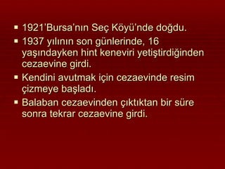 1921’Bursa’nın Seç Köyü’nde doğdu. 1937 yılının son günlerinde, 16 yaşındayken hint keneviri yetiştirdiğinden cezaevine girdi. Kendini avutmak için cezaevinde resim çizmeye başladı. Balaban cezaevinden çıktıktan bir süre sonra tekrar cezaevine girdi. 
