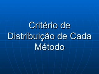 Critério de Distribuição de Cada Método 