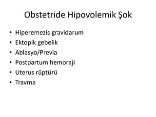 Obstetride Hipovolemik Şok
• Hiperemezis gravidarum
• Ektopik gebelik
• Ablasyo/Previa
• Postpartum hemoraji
• Uterus rüptürü
• Travma
 