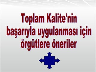 Toplam Kalite'nin başarıyla uygulanması için örgütlere öneriler 