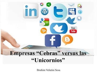 Empresas “Cebras” versus las
“Unicornios”
Ibrahim Velutini Sosa
 