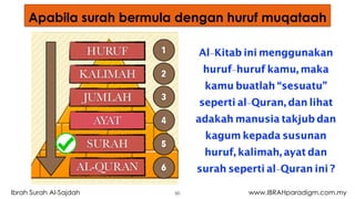Ibrah Surah Al-Sajdah www.IBRAHparadigm.com.my50
Al-Kitab ini menggunakan
huruf-huruf kamu, maka
kamu buatlah “sesuatu”
seperti al-Quran, dan lihat
adakah manusia takjub dan
kagum kepada susunan
huruf, kalimah, ayat dan
surah seperti al-Quran ini ?
Apabila surah bermula dengan huruf muqataah
 
