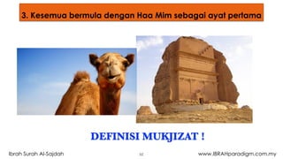 3. Kesemua bermula dengan Haa Mim sebagai ayat pertama
DEFINISI MUKJIZAT !
52Ibrah Surah Al-Sajdah www.IBRAHparadigm.com.my
 