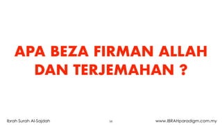 APA BEZA FIRMAN ALLAH
DAN TERJEMAHAN ?
58Ibrah Surah Al-Sajdah www.IBRAHparadigm.com.my
 