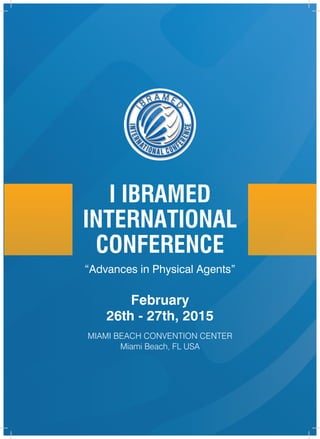 I IBRAMED
INTERNATIONAL
CONFERENCE
“Advances in Physical Agents”
February
26th - 27th, 2015
MIAMI BEACH CONVENTION CENTER
Miami Beach, FL USA
 