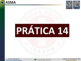 Conheça a Universidade do APH
https://bit.ly/uniaph
Torne-se instrutor(a)
https://bit.ly/academia-ibraph
PRÁTICA 14
ASMA
 