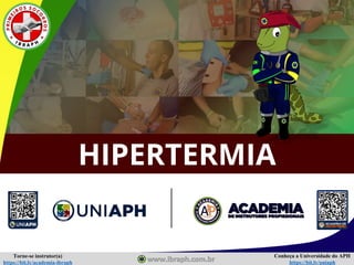 Conheça a Universidade do APH
https://bit.ly/uniaph
Torne-se instrutor(a)
https://bit.ly/academia-ibraph
HIPERTERMIA
 
