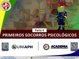 Conheça a Universidade do APH
https://bit.ly/uniaph
Torne-se instrutor(a)
https://bit.ly/academia-ibraph
PRIMEIROS SOCORROS PSICOLÓGICOS
Parte 6
 