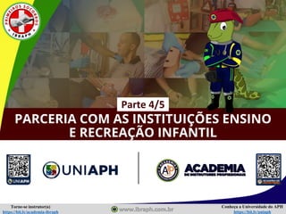 Conheça a Universidade do APH
https://bit.ly/uniaph
Torne-se instrutor(a)
https://bit.ly/academia-ibraph
PARCERIA COM AS INSTITUIÇÕES ENSINO
E RECREAÇÃO INFANTIL
Parte 4/5
 