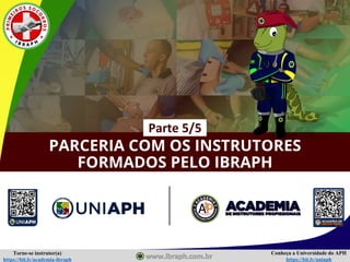 Conheça a Universidade do APH
https://bit.ly/uniaph
Torne-se instrutor(a)
https://bit.ly/academia-ibraph
PARCERIA COM OS INSTRUTORES
FORMADOS PELO IBRAPH
Parte 5/5
 