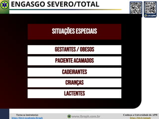 Conheça a Universidade do APH
https://bit.ly/uniaph
Torne-se instrutor(a)
https://bit.ly/academia-ibraph
ENGASGO SEVERO/TOTAL
SITUAÇÕESESPECIAIS
PACIENTEACAMADOS
GESTANTES/ OBESOS
CADEIRANTES
CRIANÇAS
LACTENTES
 