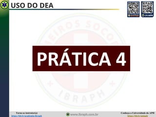 Conheça a Universidade do APH
https://bit.ly/uniaph
Torne-se instrutor(a)
https://bit.ly/academia-ibraph
USO DO DEA
PRÁTICA 4
 