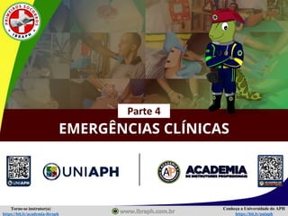 Conheça a Universidade do APH
https://bit.ly/uniaph
Torne-se instrutor(a)
https://bit.ly/academia-ibraph
EMERGÊNCIAS CLÍNICAS
Parte 4
 