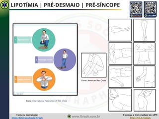 Conheça a Universidade do APH
https://bit.ly/uniaph
Torne-se instrutor(a)
https://bit.ly/academia-ibraph
LIPOTÍMIA | PRÉ-DESMAIO | PRÉ-SÍNCOPE
Fonte: International Federation of Red Cross
Fonte: American Red Cross
 