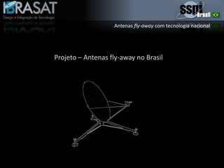 Antenas fly-away com tecnologia nacional
Projeto – Antenas fly-away no Brasil
 