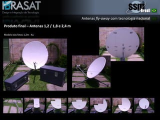 Antenas fly-away com tecnologia nacional
Produto final – Antenas 1,2 / 1,8 e 2,4 m
Modelo das fotos 1,2m - Ku
 