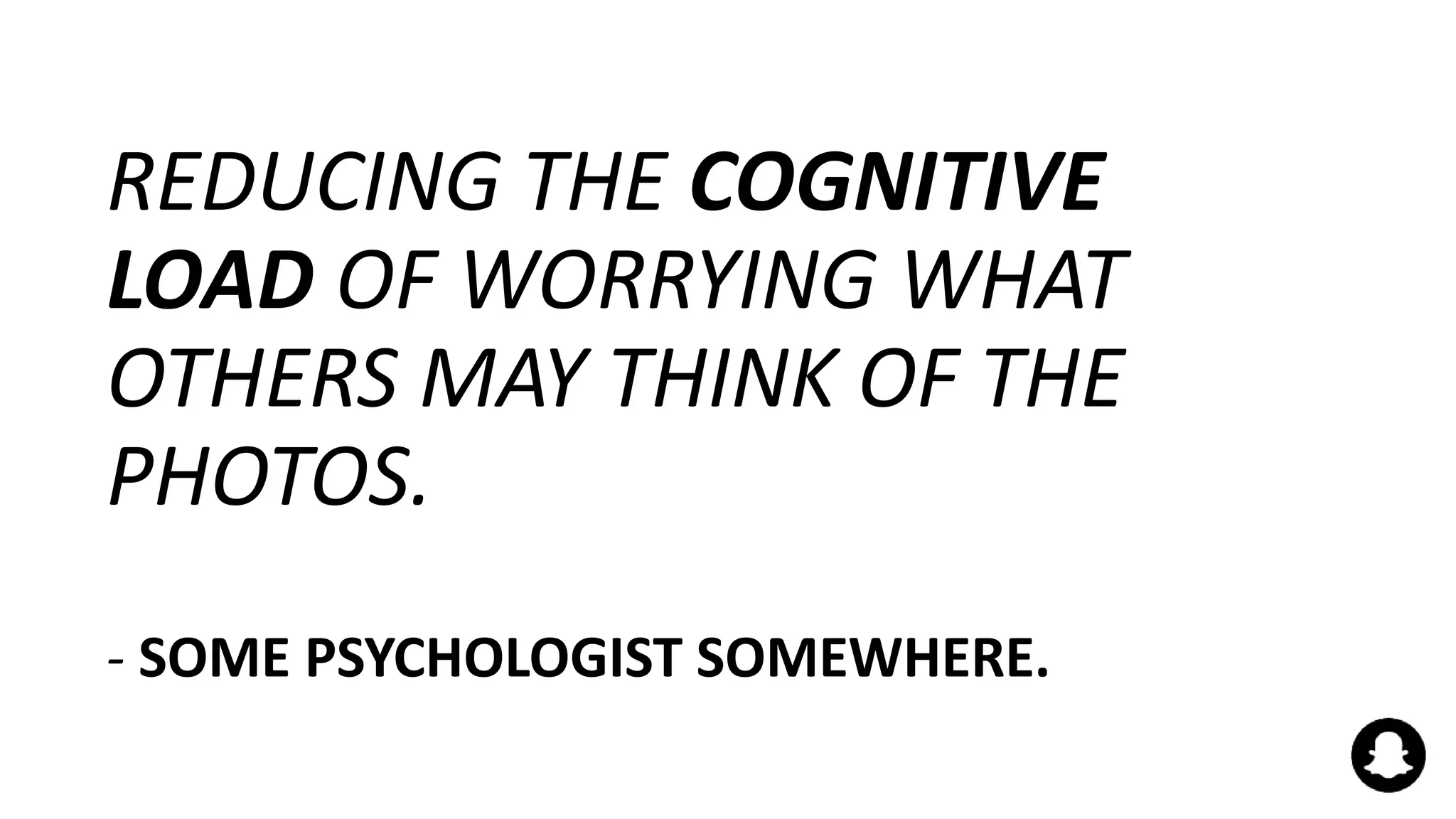 REDUCING THE COGNITIVE
LOAD OF WORRYING WHAT
OTHERS MAY THINK OF THE
PHOTOS.
- SOME PSYCHOLOGIST SOMEWHERE.
 
